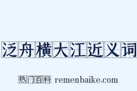 泛舟横大江近义词是什么意思的图片